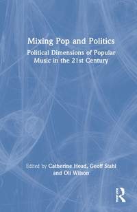 Mixing Pop and Politics: Political Dimensions of Popular Music in the 21st Century