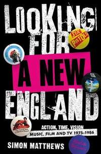 Looking for a New England: Action, Time, Vision: Music, Film and TV 1975 - 1986