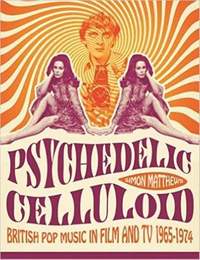 Psychedelic Celluloid: British Pop Music in Film & TV 1965 - 1974