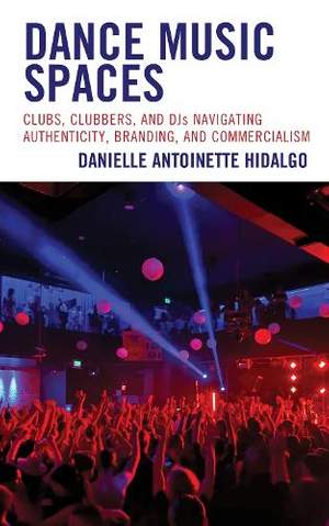 Dance Music Spaces: Clubs, Clubbers, and DJs Navigating Authenticity, Branding, and Commercialism