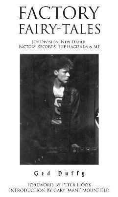 Factory Fairy-tales: Joy Division, New Order, Factory Records, The Hacienda & Me