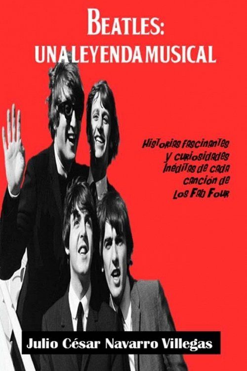 Beatles: Una leyenda musical: Historias fascinantes y curiosidades ineditas de cada cancion de los Fab Four