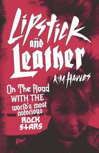 Lipstick and Leather: On the Road with the World’s Most Notorious Rock Stars