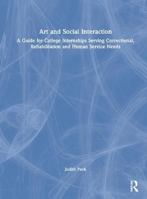 Art and Social Interaction: A Guide for College Internships Serving Correctional, Rehabilitation and Human Service Needs