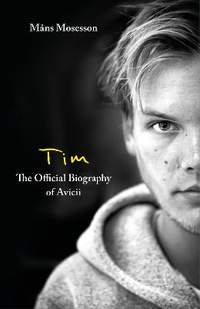 Tim – The Official Biography of Avicii: The intimate biography of the iconic European house DJ