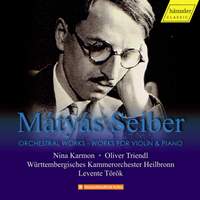 Mátyás Seiber: Orchestral Works; Works For Violin & Piano