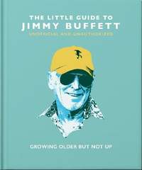 The Little Guide to Jimmy Buffett: Growing Older But Not Up