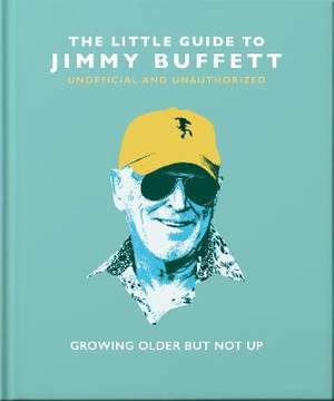 The Little Guide to Jimmy Buffett: Growing Older But Not Up