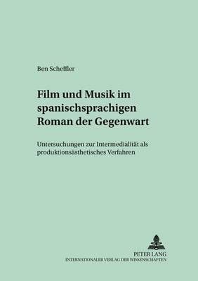 Film und Musik im spanischsprachigen Roman der Gegenwart: Untersuchungen zur Intermedialitaet als produktionsaesthetisches Verfahren