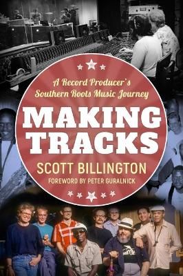 Making Tracks: A Record Producer’s Southern Roots Music Journey