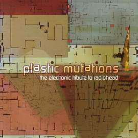 Plastic Mutations: The Electronic Tribute To Radiohead
