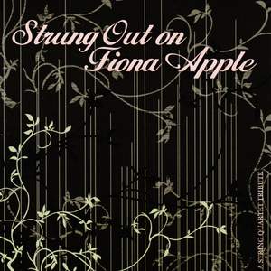 Strung Out on Fiona Apple: The String Quartet Tribute
