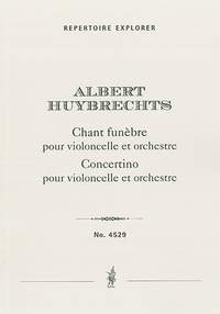 Huybrechts, Albert: Chant funèbre pour violoncelle et orchestre / Concertino pour violoncelle et orchestre