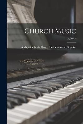 Church Music: a Magazine for the Clergy, Choirmasters and Organists; v.1, no. 4