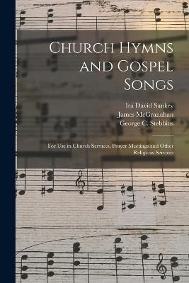 Church Hymns and Gospel Songs: for Use in Church Services, Prayer Meetings and Other Religious Services