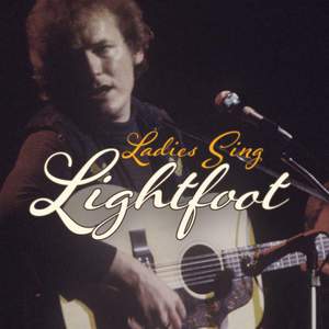 Ladies Sing Lightfoot: the Songs of Gordon Lightfoot