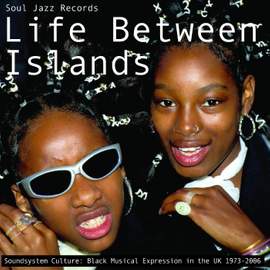 Life Between Islands - Soundsystem Culture: Black Musical Expression in the Uk 1973-2006