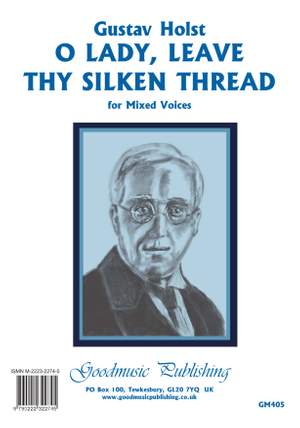 Gustav Holst: O Lady Leave Thy Silken Thread