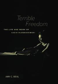 Terrible Freedom: The Life and Work of Lucia Dlugoszewski
