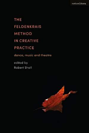 The Feldenkrais Method in Creative Practice: Dance, Music and Theatre