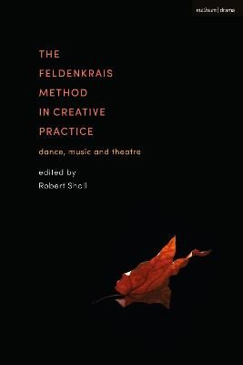 The Feldenkrais Method in Creative Practice: Dance, Music and Theatre