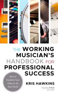 The Working Musician's Handbook for Professional Success: How to Establish Your Value in the Real World