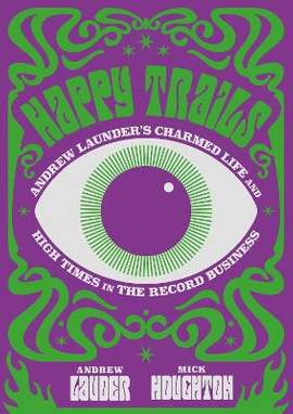 Happy Trails: Andrew Lauder's Charmed Life and High Times in the Record Business