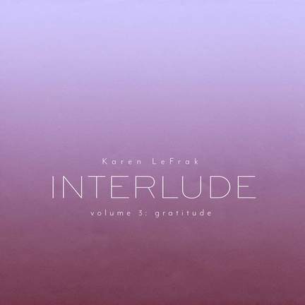 Karen LeFrak: Interlude, Vol. 3 – Gratitude