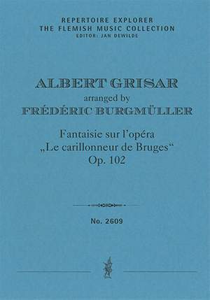 Grisar, Albert/ arr. Burgmüller, Frédéric: Fantaisie sur l’opéra Le carillonneur de Bruges d’Albert Grisar, op. 102, arranged for piano solo by Frédéric Burgmüller
