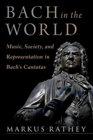 Bach in the World: Music, Society, and Representation in Bach's Cantatas