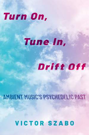 Turn On, Tune In, Drift Off: Ambient Music's Psychedelic Past