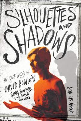 Silhouettes And Shadows: The Secret History of David Bowie’s Scary Monsters (And Super Creeps)