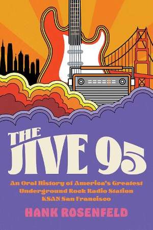The Jive 95: An Oral History of America’s Greatest Underground Rock Radio Station, KSAN San Francisco