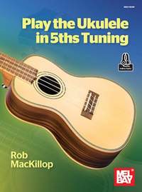 Rob MacKillop: Play Ukulele in 5ths Tuning