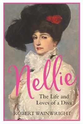 Nellie: The Life and Loves of a Diva
