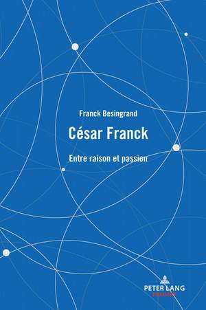 César Franck: Entre raison et passion