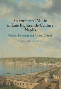 Instrumental Music in Late Eighteenth-Century Naples: Politics, Patronage and Artistic Culture