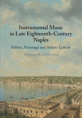 Instrumental Music in Late Eighteenth-Century Naples: Politics, Patronage and Artistic Culture