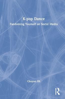 K-pop Dance: Fandoming Yourself on Social Media