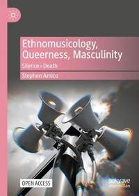 Ethnomusicology, Queerness, Masculinity: Silence=Death
