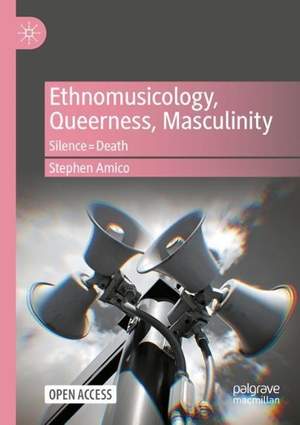 Ethnomusicology, Queerness, Masculinity: Silence=Death