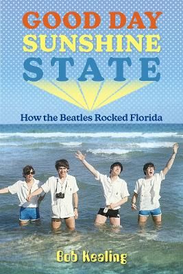 Good Day Sunshine State: How the Beatles Rocked Florida