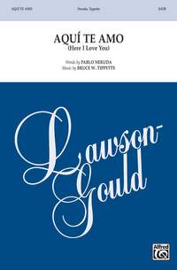 Neruda, Pablo: Aqui Te Amo (Here I Love You) SATB