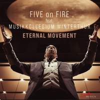 Five On Fire Feat. Musikkollegium Winterthur: Eternal Movement