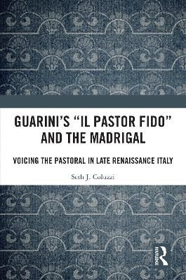 Guarini's 'Il pastor fido' and the Madrigal: Voicing the Pastoral in Late Renaissance Italy