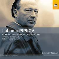Lubomir Pipkov: Complete Piano Music, Vol. 1