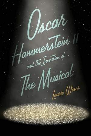 Oscar Hammerstein II and the Invention of the Musical