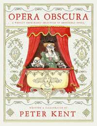 Opera Obscura: A Wholly Improbable Selection of Impossible Opera