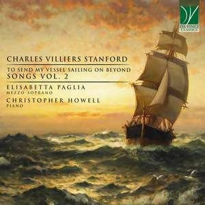 Charles Villiers Stanford: To Send My Vessel Sailing on Beyond, Songs, Vol. 2