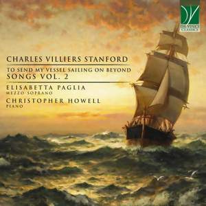 Charles Villiers Stanford: To Send My Vessel Sailing on Beyond, Songs, Vol. 2